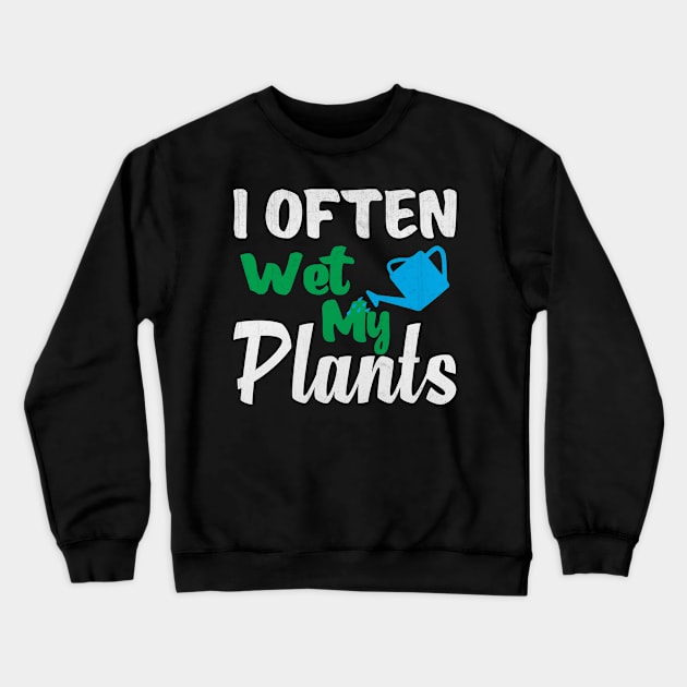 I Often Wet My Plants Funny Gardening Crewneck Sweatshirt by TheLostLatticework